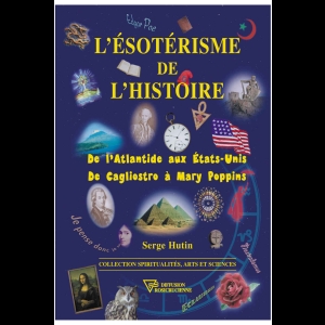 L'ésotérisme de l'histoire - De l'Atlantide aux États-Unis, de Cagliostro à Mary Poppins