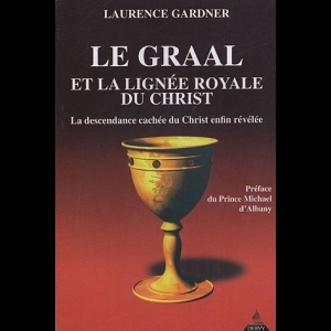 Le Graal et la lignée royale du Christ - La descendance cachée du Christ enfin révélée