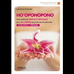 Ho'oponopono - Une méthode simple et efficace pour se libérer du poids de sa mémoire