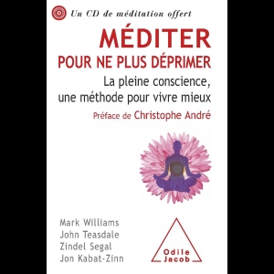 Méditer pour ne plus déprimer - La pleine conscience, une méthode pour vivre mieux