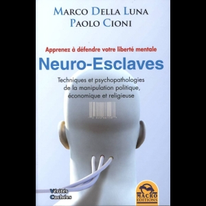 Neuro-esclaves - Techniques et psychopathologies de la manipulation politique, économique et religieuse