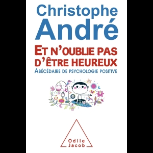 Et n'oublie pas d'être heureux - Abécédaire de psychologie positive