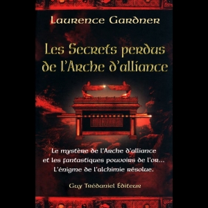 Les secrets perdus de l'Arche d'alliance : Le mystère de l'Arche d'alliance et les fantastiques pouvoirs de l'or... L'énigme de l'alchimie résolue