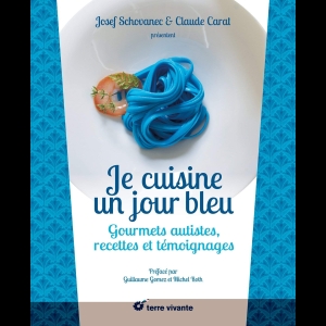 Je cuisine un jour bleu - Gourmets autistes, recettes et témoignages