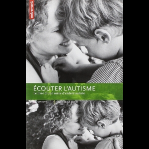 Ecouter l'autisme - Le livre d'une mère d'enfant autiste