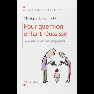 Pour que mon enfant réussisse - Le soutenir et l'accompagner