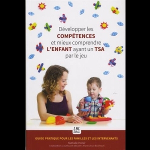 Développer les compétences et mieux comprendre l'enfant ayant un TSA par le jeu - Guide pratique pour les familles et les intervenants