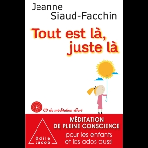 Tout est là, juste là - Méditation de pleine conscience pour les enfants et les ados aussi