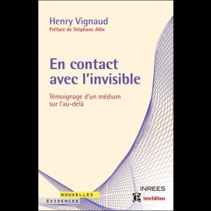 En contact avec l'invisible - Témoignage d'un médium sur l'au-delà