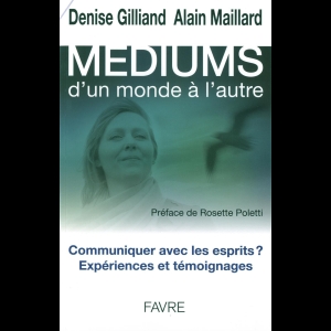 Médiums, d'un monde à l'autre - Communiquer avec les esprits ? Expériences et témoignages