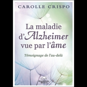 La maladie d'Alzheimer vue par l'âme - Témoignage de l'au-delà