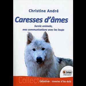 Caresses d'âmes - Survie animale, mes communications avec les loups