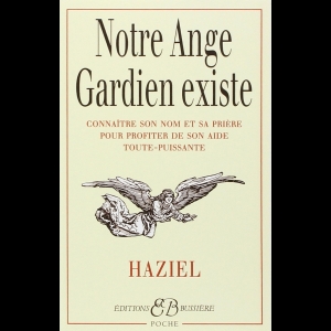 Notre ange gardien existe : Connaître son nom et sa prière pour bénéficier de son aide toute-puissante, amour, santé, argent, travail, intelligence, sagesse