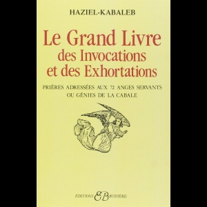 Le grand livre des invocations et des exhortations : Prières adréssées aux 72 anges servants ou génies de la cabale