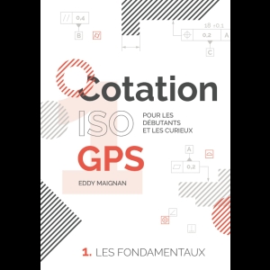 Cotation ISO GPS : 1. Les fondamentaux: Pour les débutants et les curieux