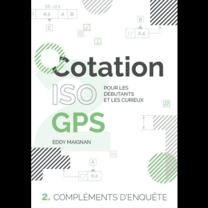 Cotation ISO GPS : 2. Compléments d'enquête: Pour les débutants et les curieux