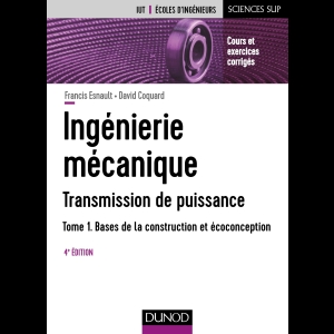 Ingénierie mécanique - Transmission de puissance - Tome 1 - Bases de la construction et écoconception