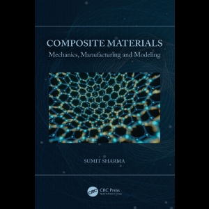 Composite Materials - Mechanics, Manufacturing and Modeling