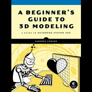 A Beginner's Guide to 3D Modeling - A Guide to Autodesk Fusion 360