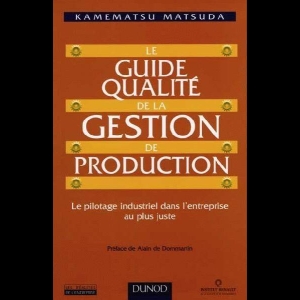 Le guide qualité de la gestion de production - Le pilotage industriel dans l'entreprise au plus juste (Genba No Seisan Kanri)