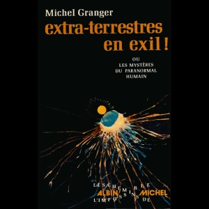 Extra-terrestres en exil ! Ou Les mystères du paranormal humain