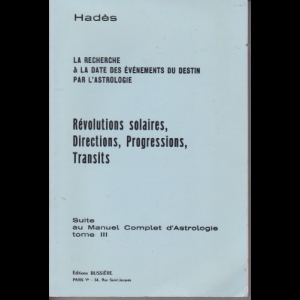 Révolutions solaires, directions, progressions, transits - La recherche et la date des évènements du destin par l'astrologie - Suite au Manuel complet d'astrologie, tome III