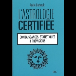 L'astrologie certifiée - Connaissances, statistiques et prévisions