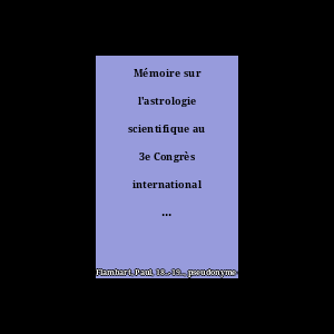 Mémoire sur l'astrologie scientifique au 3e Congrès international de psychologie expérimentale de 1923 : (Résumé succint de travaux publiés de 1898 à 1922)