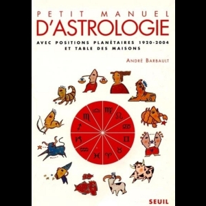 Petit manuel d'astrologie - Avec positions planétaires 1920-2004 et table des maisons