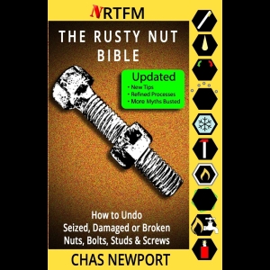 The Rusty Nut Bible - How to Undo Seized, Damaged or Broken Nuts, Bolts, Studs & Screws