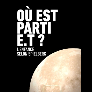 Où est parti E.T. ? - L'enfance selon Spielberg