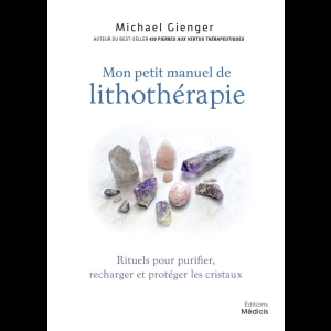Mon petit manuel de lithothérapie - Rituels pour purifier, recharger et protéger les cristaux