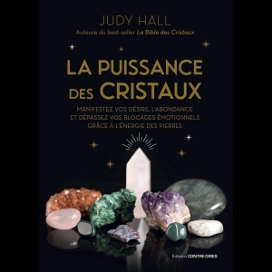 La puissance des cristaux - Manifestez vos désirs, l'abondance et dépassez vos blocages émotionnels