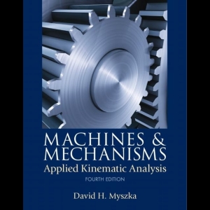 Machines & Mechanisms - Applied Kinematic Analysis