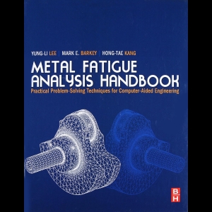 Metal Fatigue Analysis Handbook - Practical Problem-solving Techniques for Computer-aided Engineering