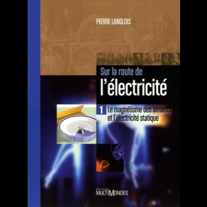 Sur la route de l'électricité - Tome 1 - Le magnétisme des aimants et l'électricité statique