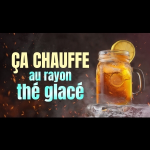 Ça chauffe au rayon thé glacé