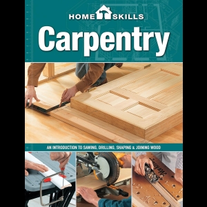 Carpentry - An Introduction to Sawing, Drilling, Shaping & Joining Wood