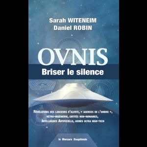 Ovnis - Briser le silence - Révélations des lanceurs d'alerte, agences de l'ombre, rétro-ingénierie, entités non-humaines...