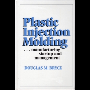 Plastic Injection Molding IV - Manufacturing Startup and Management