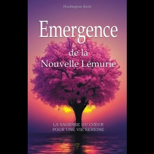 Emergence de la Nouvelle Lémurie - La sagesse du coeur pour une vie sereine