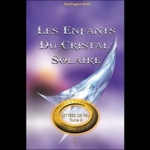 Lettres de Feu TOME 6 - Les Enfants Du Cristal Solaire