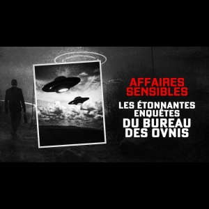 Affaires Sensibles - Les Etonnantes Enquêtes Du Bureau Des OVNIS
