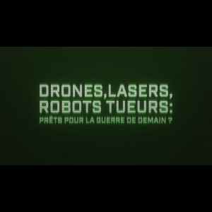Drones, lasers, robots tueurs - Prêts pour la guerre de demain ?