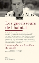 Les Guérisseurs de l'habitat. Une enquête aux frontières du visible Stéphane Allix Audrey Mouge 