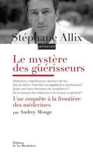 Le mystère des guérisseurs. Une enquête à la frontière des médecines Stéphane Allix 