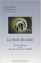 La mort décodée : Roman initiatique sur les états de conscience modifiés Jean-Jacques Charbonier