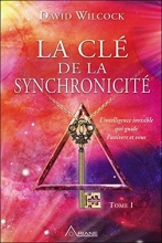 La clé de la synchronicité - Tome 1 David Wilcock