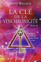 La clé de la synchronicité - Tome 2 David Wilcock