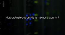 Nos ordinateurs ont-ils la memoire courte?